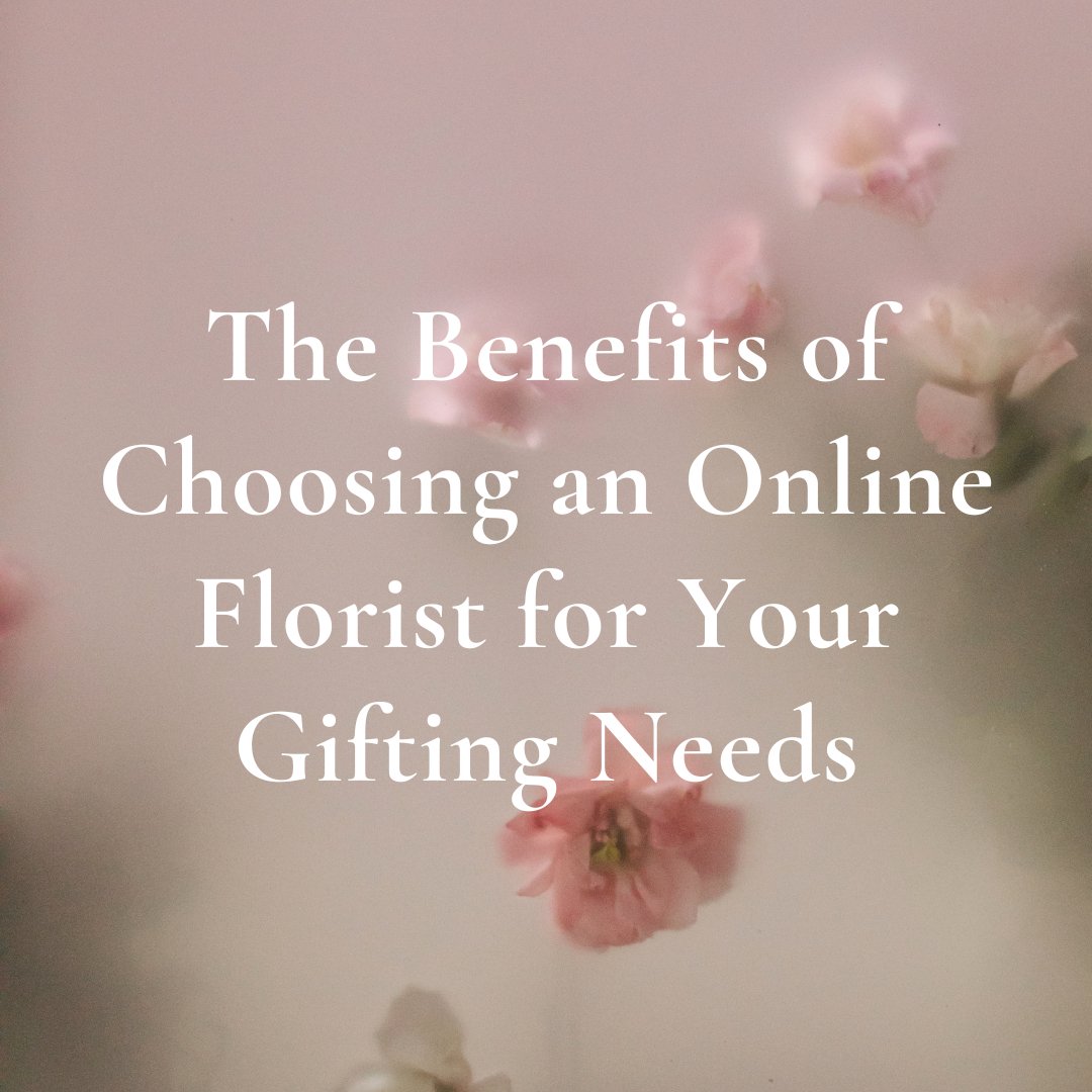 The Benefits of Choosing an Online Florist for Your Gifting Needs - Ana Hana Flower